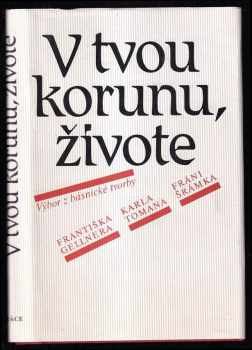 Fráňa Šrámek: V tvou korunu, živote - výbor z poezie Františka Gellnera, Karla Tomana a Fráňi Šrámka - četba pro žáky stř. škol