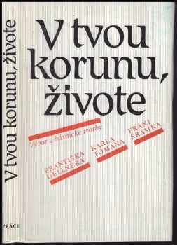 Fráňa Šrámek: V tvou korunu, živote : výbor z poezie Františka Gellnera, Karla Tomana a Fráňi Šrámka : četba pro žáky stř. škol