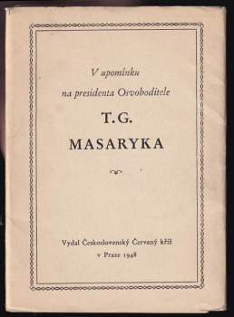 Tomáš Garrigue Masaryk: V upomínku na presidenta Osvoboditele T. G. MASARYKA