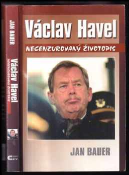 Jan Bauer: Václav Havel : necenzurovaný životopis