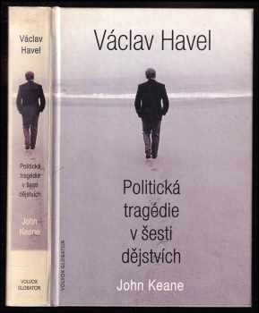 Václav Havel. Politická tragédie v šesti dějstvích