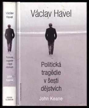 Václav Havel - politická tragedie v šesti dějstvích : politická tragédie v šesti dějstvích - John Keane (1999, Volvox Globator) - ID: 444281