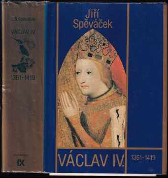 Václav IV : 1361-1419 : k předpokladům husitské revoluce - Jiří Spěváček (1986, Svoboda) - ID: 727524