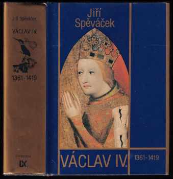Jiří Spěváček: Václav IV. (1361-1419) - k předpokladům husitské revoluce