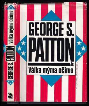 George S Patton: Válka mýma očima - lidsky a výmluvně podané vyprávění geniálního vojáka