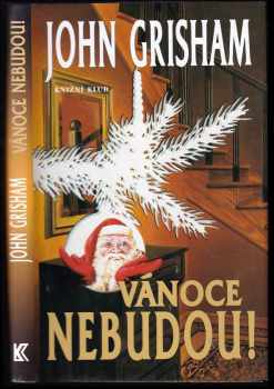 Vánoce nebudou! - John Grisham (2002, Knižní klub) - ID: 594920