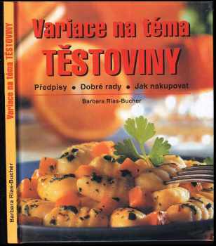 Variace na téma těstoviny : předpisy, dobré rady, jak nakupovat - Barbara Rias-Bucher (2002, Ikar) - ID: 588279