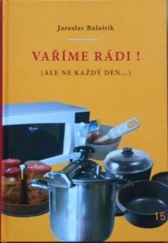 Jaroslav Balaštík: Vaříme rádi! (ale ne každý den...)