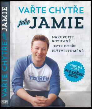 Jamie Oliver: Vařte chytře jako Jamie - nakupujte rozumně, jezte dobře, plýtvejte méně