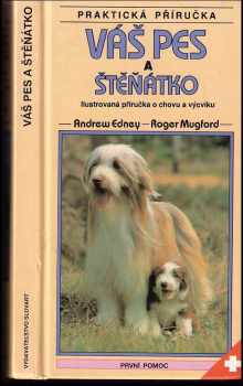 Váš pes a štěňátko: ilustrovaná příručka o chovu a výcviku - A. T. B Edney, Roger Mugford, Andrew Edney (1992, Slovart) - ID: 338400