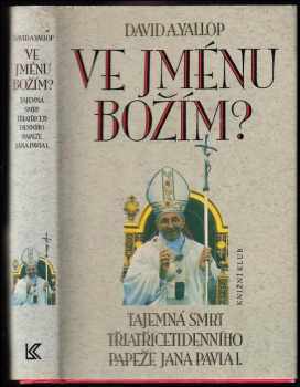 David A Yallop: Ve jménu Božím : tajemná smrt třiatřicetidenního papeže Jana Pavla I