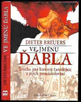 Dieter Breuers: Ve jménu ďábla : trochu jiná historie čarodějnic a jejich pronásledování