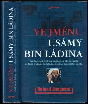 Roland Jacquard: Ve jménu Usámy bin Ládina : k objasnění událostí z 11 září 2001 : jedinečná dokumentace o skupinách a dění kolem nejhledanějšího teroristy světa.