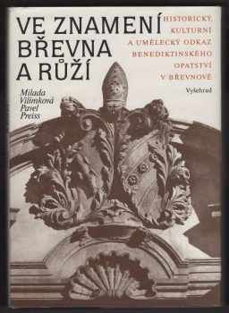 Milada Vilímková: Ve znamení břevna a růží : historický, kulturní a umělecký odkaz benediktinského opatství v Břevnově