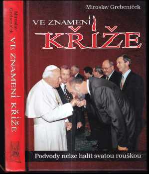 Miroslav Grebeníček: Ve znamení kříže : podvody nelze halit svatou rouškou