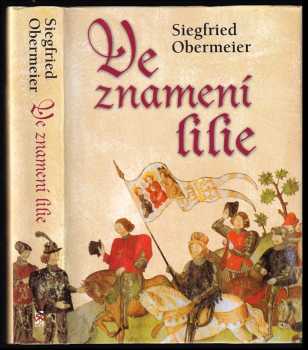 Siegfried Obermeier: Ve znamení lilie - román o životě a době démonického rytíře Gilla de Rais, bojového druha Johanky z Arku