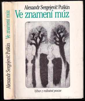 Aleksandr Sergejevič Puškin: Ve znamení múz : výbor z milostné poezie