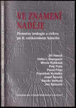 Ve znamení naděje : proměny teologie a církve po II. vatikánském koncilu - Jiri Hanus, Petr Fiala, Odilo Ivan Štampach, Josef Smolík, Jan Spousta, Václav Ventura, Mireia Ryšková, František Kunetka (1997, Centrum pro studium demokracie a kultury) - ID: 751691