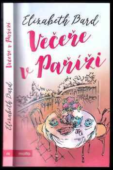 Elizabeth Bard: Večeře v Paříži : 50 francouzských tajemství pro radost z jídla a společného stolování