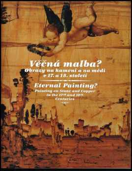 Hana Seifertová: Věčná malba? - obrazy na kameni a na mědi v 17 a 18. století - Eternal painting? : painting on stone and copper in the 17th and 18th centuries.