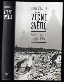 Boris Nikolajevič Širjajev: Věčné světlo : Solovecké ostrovy v epoše GULAGu