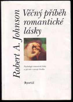 Robert A Johnson: Věčný příběh romantické lásky : psychologie romantické lásky a její role v rozvoji člověka