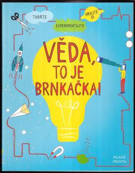 Věda, to je brnkačka! : tvořte, experimentujte, hrajte si : pracovní listy pro vaše nápady