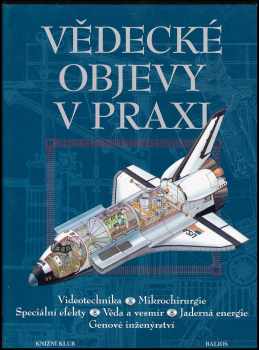 Vědecké objevy v praxi : [videotechnika, mikrochirurgie, speciální efekty, věda a vesmír, jaderná energie, genové inženýrství] : Videotechnika. Mikrochirurgie. Speciální efekty. Věda a vesmír. Jaderná energie. Cenové inženýrství - Mike Badrocke (1998, Knižní klub) - ID: 346478