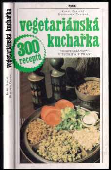 Vegetariánská kuchařka : vegetariánství v teorii a v praxi : 300 receptů
