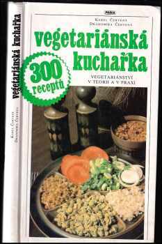 Vegetariánská kuchařka : vegetariánství v teorii a v praxi : 300 receptů - Karel Červený, Drahomíra Červená (1991, Práca) - ID: 713303