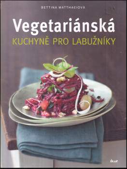 Bettina Matthaei: Vegetariánská kuchyně pro labužníky