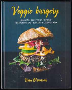 Nina Olsson: Veggie burgery : jedinečné recepty na přípravu vegetariánských burgerů z celého světa