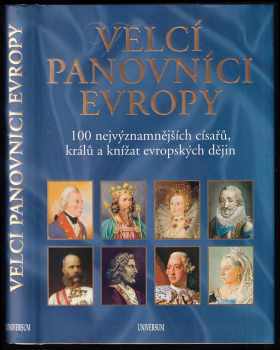 Velcí panovníci Evropy - 100 nejvýznamnějších císařů, králů a knížat evropských dějin