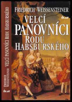 Velcí panovníci rodu Habsburského : 700 let evropské historie