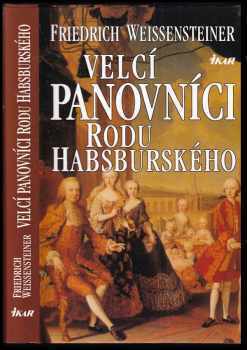 Friedrich Weissensteiner: Velcí panovníci rodu Habsburského