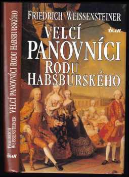 Velcí panovníci rodu Habsburského : 700 let evropské historie - Friedrich Weissensteiner (1996, Ikar) - ID: 521965