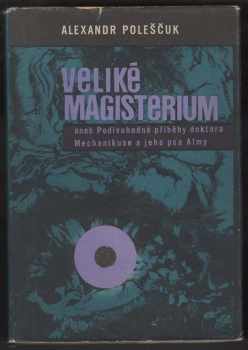 Veliké Magisterium : aneb Podivuhodné příběhy doktora Mechanikuse a jeho psa Almy - Aleksandr Lazarevič Poleščuk (1962, Státní nakladatelství dětské knihy) - ID: 2362154