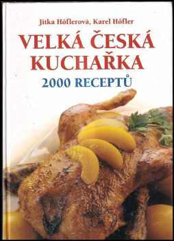 Velká česká kuchařka : 2000 receptů - Jitka Höflerová, Karel Höfler (2006, František Beníšek) - ID: 810577