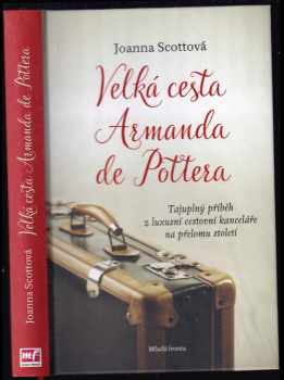 Velká cesta Armanda de Pottera : [tajuplný příběh z luxusní cestovní kanceláře na přelomu století] - Joanna Scott (2017, Mladá fronta) - ID: 411405