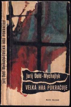 Velká hra pokračuje : špionážní román - Jurij Petrovyč Dol'd-Mychajlyk (1966, Naše vojsko) - ID: 769940