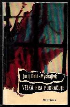 Velká hra pokračuje : špionážní román - Jurij Petrovyč Dol'd-Mychajlyk (1966, Naše vojsko) - ID: 767224