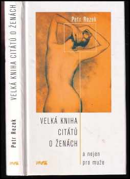 Velká kniha citátů o ženách : a nejen pro muže - Petr Rezek (2004, XYZ) - ID: 637605