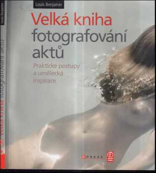 Velká kniha fotografování aktů : praktické postupy a umělecká inspirace