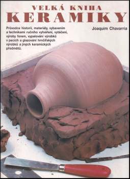 Velká kniha keramiky : průvodce historií, materiály, vybavením a technikami ručního vytváření, vytáčení, výroby forem, vypalován - Joaquim Chavarria (1997, Knihcentrum) - ID: 2178692