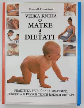 Velká kniha o matce a dítěti : Praktická příručka o těhotenství, porodu a péči o dítě do tří let
