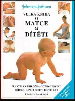 Velká kniha o matce a dítěti : Praktická príručka o gravidite a o prvých troch rokoch dieťaťa - Elizabeth Fenwick (1996, Perfekt) - ID: 829842