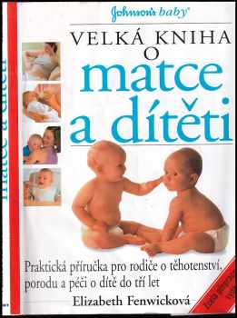 Velká kniha o matce a dítěti : [praktická příručka pro rodiče o těhotenství, porodu a péči o dítě do tří let] - Elizabeth Fenwick (2002, Perfekt) - ID: 943118
