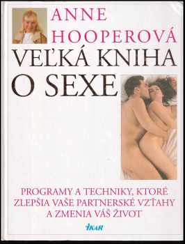 Veľká kniha o sexe : programy a techniky, ktoré zlepšia vaše partnerské vzťahy a zmenia váš život - Anne Hooper (1999, Ikar) - ID: 2826503
