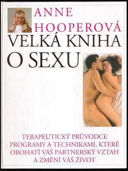 Anne Hooper: Velká kniha o sexu : Terapeutický průvodce programy a technikami, které obohatí váš partnerský vztah a změní váš život