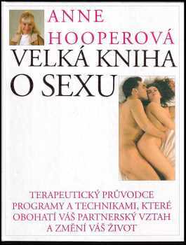 Velká kniha o sexu : terapeutický průvodce programy a technikami, které obohatí váš partnerský vztah a změní váš život - Anne Hooper (1994, INA) - ID: 614865